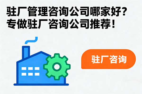 駐廠管理咨詢公司哪家好？專做駐廠咨詢公司推薦！